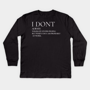 I Don't Always Tolerate Stupid People But When I Do I Am Probably At work Kids Long Sleeve T-Shirt